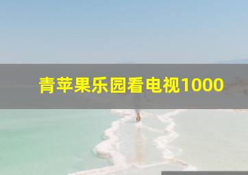 青苹果乐园看电视1000