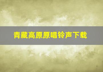 青藏高原原唱铃声下载