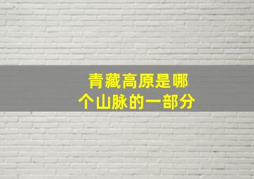 青藏高原是哪个山脉的一部分