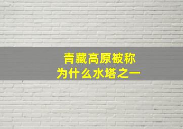 青藏高原被称为什么水塔之一