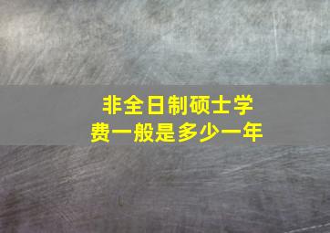 非全日制硕士学费一般是多少一年