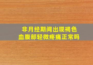 非月经期间出现褐色血腹部轻微疼痛正常吗