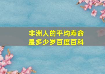 非洲人的平均寿命是多少岁百度百科