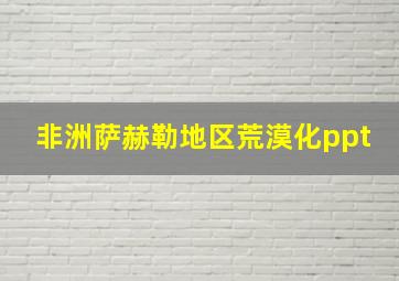 非洲萨赫勒地区荒漠化ppt