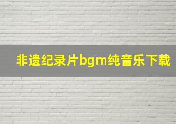 非遗纪录片bgm纯音乐下载