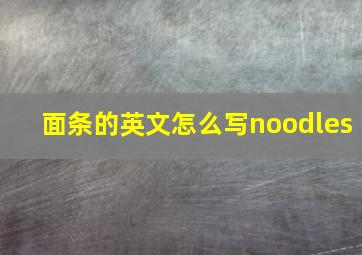 面条的英文怎么写noodles