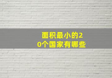 面积最小的20个国家有哪些