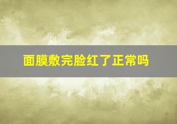 面膜敷完脸红了正常吗