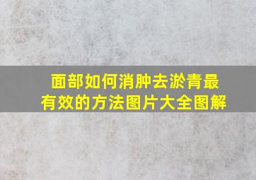 面部如何消肿去淤青最有效的方法图片大全图解