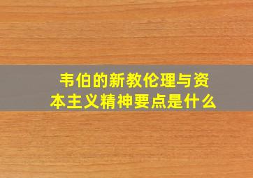 韦伯的新教伦理与资本主义精神要点是什么