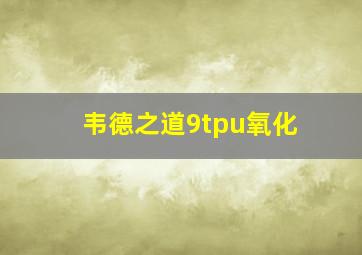 韦德之道9tpu氧化