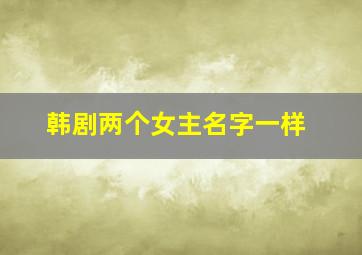 韩剧两个女主名字一样