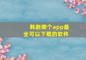 韩剧哪个app最全可以下载的软件