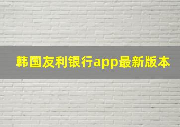 韩国友利银行app最新版本