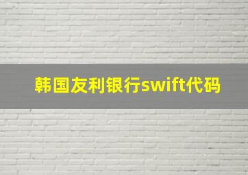 韩国友利银行swift代码