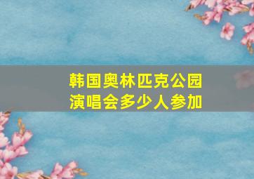 韩国奥林匹克公园演唱会多少人参加