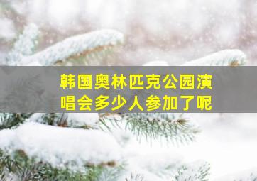 韩国奥林匹克公园演唱会多少人参加了呢