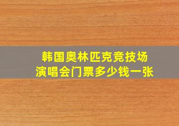 韩国奥林匹克竞技场演唱会门票多少钱一张