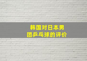 韩国对日本男团乒乓球的评价