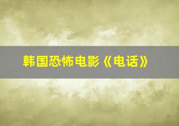 韩国恐怖电影《电话》