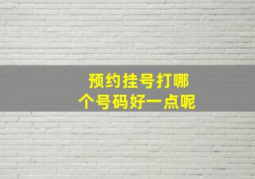 预约挂号打哪个号码好一点呢