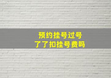 预约挂号过号了了扣挂号费吗