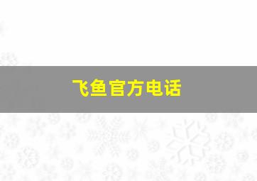 飞鱼官方电话