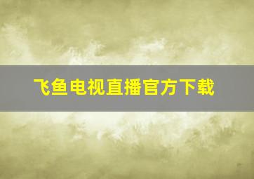 飞鱼电视直播官方下载