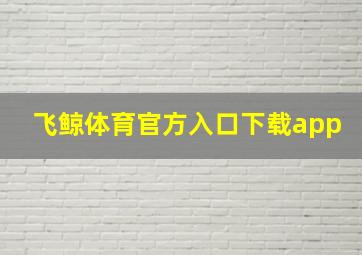 飞鲸体育官方入口下载app