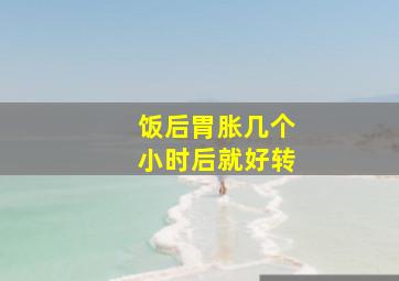 饭后胃胀几个小时后就好转