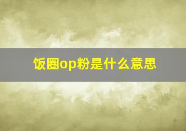 饭圈op粉是什么意思