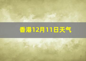 香港12月11日天气