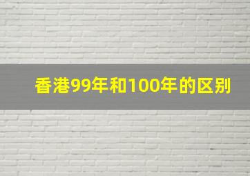 香港99年和100年的区别