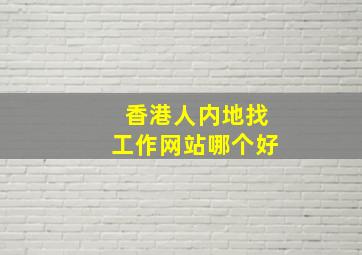 香港人内地找工作网站哪个好