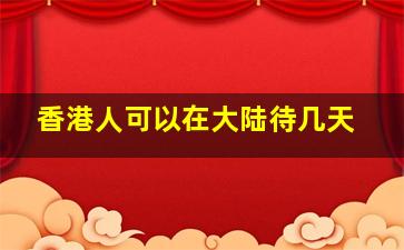 香港人可以在大陆待几天