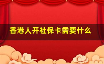 香港人开社保卡需要什么