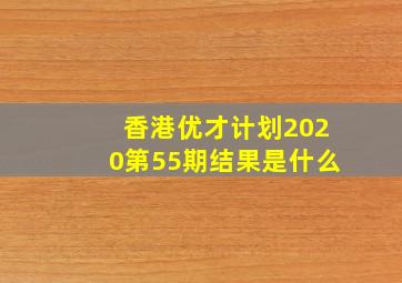 香港优才计划2020第55期结果是什么