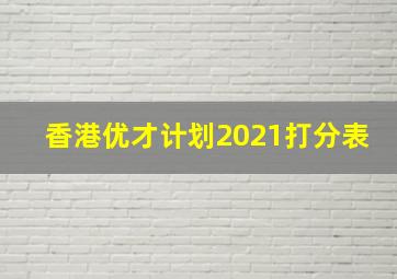 香港优才计划2021打分表