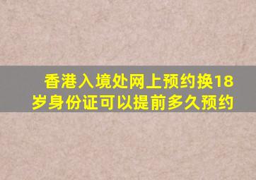 香港入境处网上预约换18岁身份证可以提前多久预约