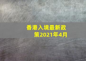 香港入境最新政策2021年4月