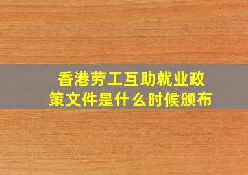 香港劳工互助就业政策文件是什么时候颁布