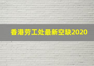 香港劳工处最新空缺2020