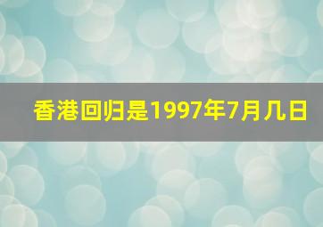 香港回归是1997年7月几日