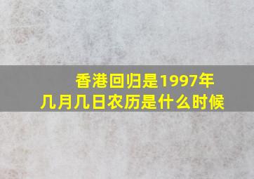 香港回归是1997年几月几日农历是什么时候