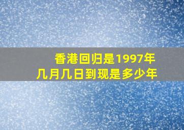 香港回归是1997年几月几日到现是多少年