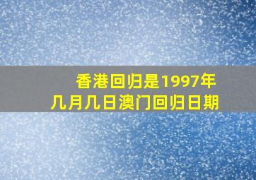 香港回归是1997年几月几日澳门回归日期