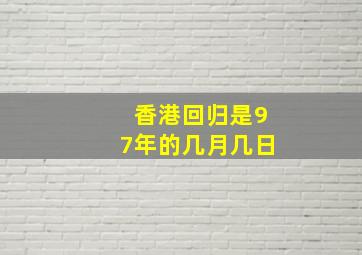 香港回归是97年的几月几日