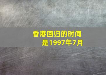 香港回归的时间是1997年7月