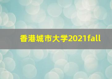 香港城市大学2021fall