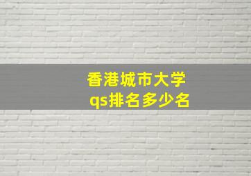 香港城市大学qs排名多少名